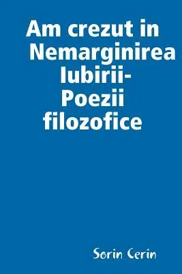 Am crezut in Nemarginirea Iubirii -Poezii filozofice