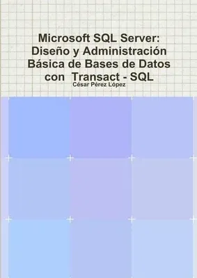 Microsoft SQL Server: Diseño y Administración Básica de Bases de Datos con Transact - SQL