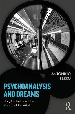 Psychoanalysis and Dreams: Bion, the Field and the Viscera of the Mind