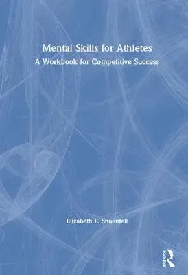 Mental Skills for Athletes: A Workbook for Competitive Success