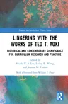 Lingering with the Works of Ted T. Aoki: Historical and Contemporary Significance for Curriculum Research and Practice