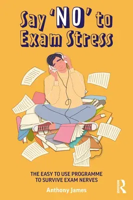 Say 'No' to Exam Stress: The Easy to Use Programme to Survive Exam Nerves