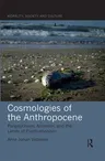 Cosmologies of the Anthropocene: Panpsychism, Animism, and the Limits of Posthumanism