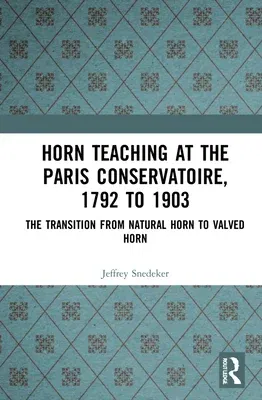 Horn Teaching at the Paris Conservatoire, 1792 to 1903: The Transition from Natural Horn to Valved Horn