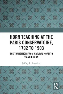 Horn Teaching at the Paris Conservatoire, 1792 to 1903: The Transition from Natural Horn to Valved Horn