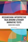 Researching Interpretive Talk Around Literary Narrative Texts: Shared Novel Reading