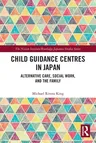 Child Guidance Centres in Japan: Alternative Care, Social Work, and the Family