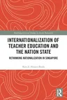 Internationalization of Teacher Education and the Nation State: Rethinking Nationalization in Singapore