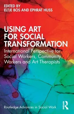 Using Art for Social Transformation: International Perspective for Social Workers, Community Workers and Art Therapists