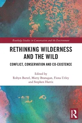 Rethinking Wilderness and the Wild: Conflict, Conservation and Co-existence