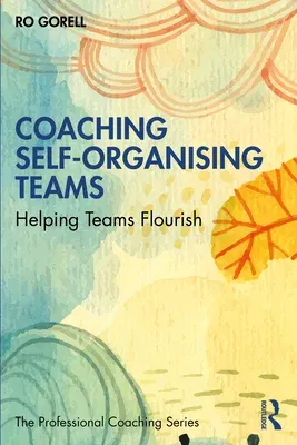 Coaching Self-Organising Teams: Helping Teams Flourish