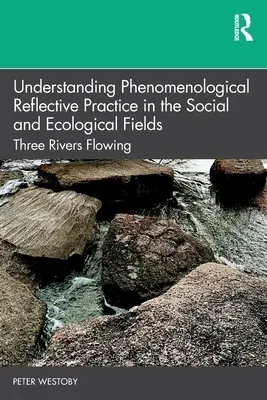 Understanding Phenomenological Reflective Practice in the Social and Ecological Fields: Three Rivers Flowing