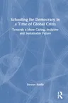 Schooling for Democracy in a Time of Global Crisis: Towards a More Caring, Inclusive and Sustainable Future