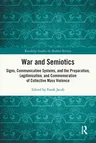 War and Semiotics: Signs, Communication Systems, and the Preparation, Legitimization, and Commemoration of Collective Mass Violence