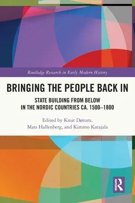 Bringing the People Back In: State Building from Below in the Nordic Countries ca. 1500-1800