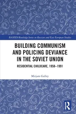 Building Communism and Policing Deviance in the Soviet Union: Residential Childcare, 1958-91