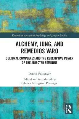 Alchemy, Jung, and Remedios Varo: Cultural Complexes and the Redemptive Power of the Abjected Feminine