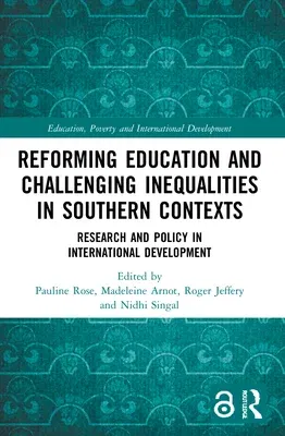 Reforming Education and Challenging Inequalities in Southern Contexts: Research and Policy in International Development