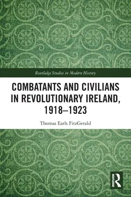 Combatants and Civilians in Revolutionary Ireland, 1918-1923