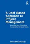 A Cost Based Approach to Project Management: Planning and Controlling Construction Project Costs