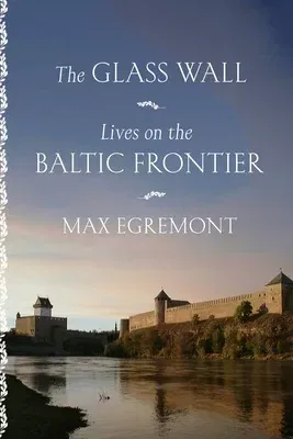 The Glass Wall: Lives on the Baltic Frontier