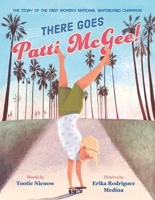 There Goes Patti McGee!: The Story of the First Women's National Skateboard Champion