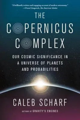 The Copernicus Complex: Our Cosmic Significance in a Universe of Planets and Probabilities