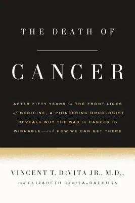 The Death of Cancer: After Fifty Years on the Front Lines of Medicine, a Pioneering Oncologist Reveals Why the War on Cancer Is Winnable--A