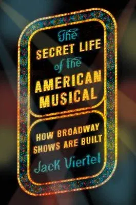 The Secret Life of the American Musical: How Broadway Shows Are Built