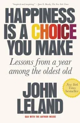 Happiness Is a Choice You Make: Lessons from a Year Among the Oldest Old