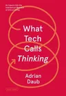 What Tech Calls Thinking: An Inquiry Into the Intellectual Bedrock of Silicon Valley