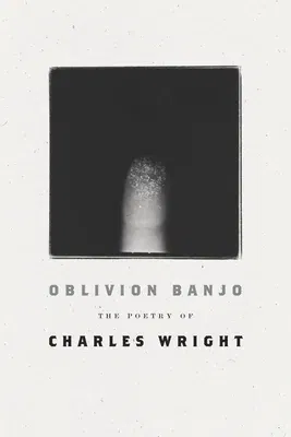 Oblivion Banjo: The Poetry of Charles Wright