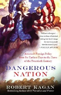 Dangerous Nation: America's Foreign Policy from Its Earliest Days to the Dawn of the Twentieth Century