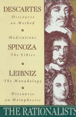 The Rationalists: Descartes: Discourse on Method & Meditations; Spinoza: Ethics; Leibniz: Monadology & Discourse on Metaphysics