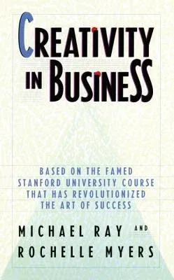 Creativity in Business: Based on the Famed Stanford University Course That Has Revolutionized the Art of Success