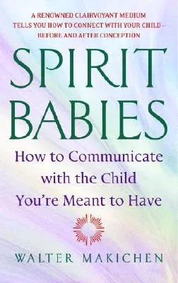 Spirit Babies: How to Communicate with the Child You're Meant to Have