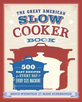 The Great American Slow Cooker Book: 500 Easy Recipes for Every Day and Every Size Machine