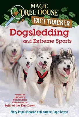 Dogsledding and Extreme Sports: A Nonfiction Companion to Magic Tree House Merlin Mission #26: Balto of the Blue Dawn