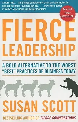 Fierce Leadership: A Bold Alternative to the Worst Best Practices of Business Today