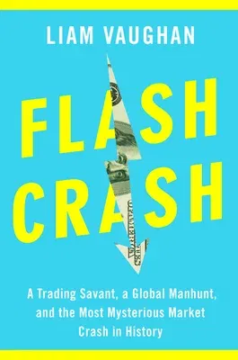 Flash Crash: A Trading Savant, a Global Manhunt, and the Most Mysterious Market Crash in History