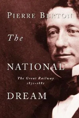 The National Dream: The Great Railway, 1871-1881