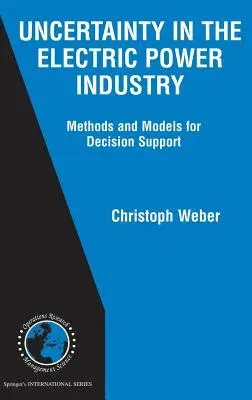 Uncertainty in the Electric Power Industry: Methods and Models for Decision Support (2005)