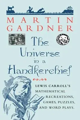 The Universe in a Handkerchief: Lewis Carroll's Mathematical Recreations, Games, Puzzles, and Word Plays (Softcover Reprint of the Original 1st 1996)