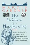 The Universe in a Handkerchief: Lewis Carroll's Mathematical Recreations, Games, Puzzles, and Word Plays (Softcover Reprint of the Original 1st 1996)