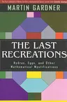 The Last Recreations: Hydras, Eggs, and Other Mathematical Mystifications