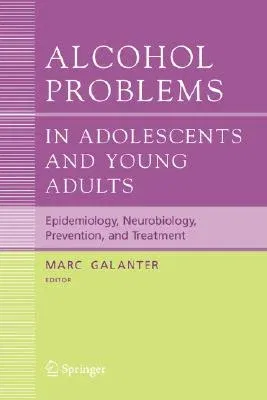 Alcohol Problems in Adolescents and Young Adults: Epidemiology. Neurobiology. Prevention. and Treatment (2005)