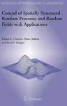 Control of Spatially Structured Random Processes and Random Fields with Applications (2006)