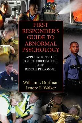 First Responder's Guide to Abnormal Psychology: Applications for Police, Firefighters and Rescue Personnel (2007)