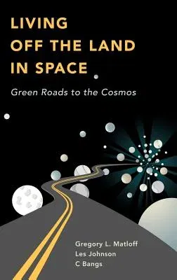 Living Off the Land in Space: Green Roads to the Cosmos (2007)