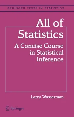 All of Statistics: A Concise Course in Statistical Inference (Corrected 2004. Corr. 2nd Printing 2004)